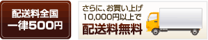 配送料全国一律500円　10,000円以上で無料